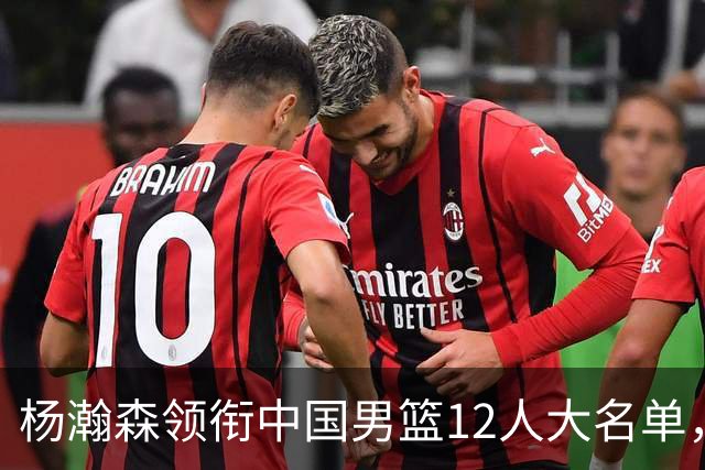 杨瀚森领衔中国男篮12人大名单，明日将在沈阳对阵日本男篮