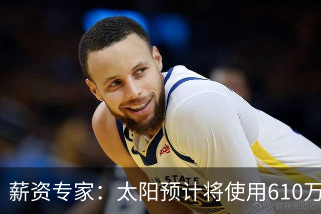 薪资专家：太阳预计将使用610万特例补强后卫 小桥完美填补首发