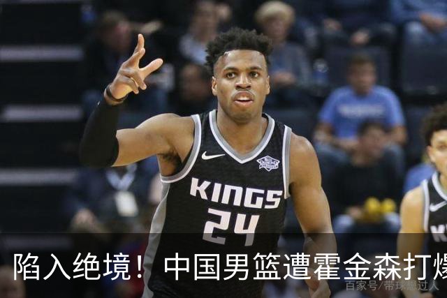 陷入绝境！中国男篮遭霍金森打爆 末轮不胜将无缘世界杯