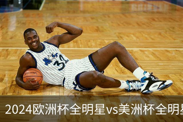 2024欧洲杯全明星vs美洲杯全明星